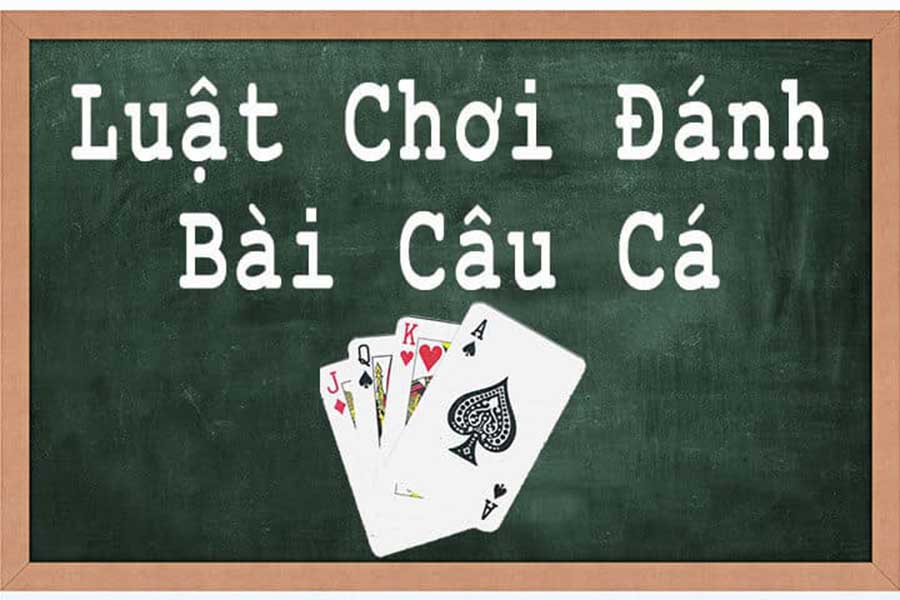 Luật chơi đánh bài câu cá