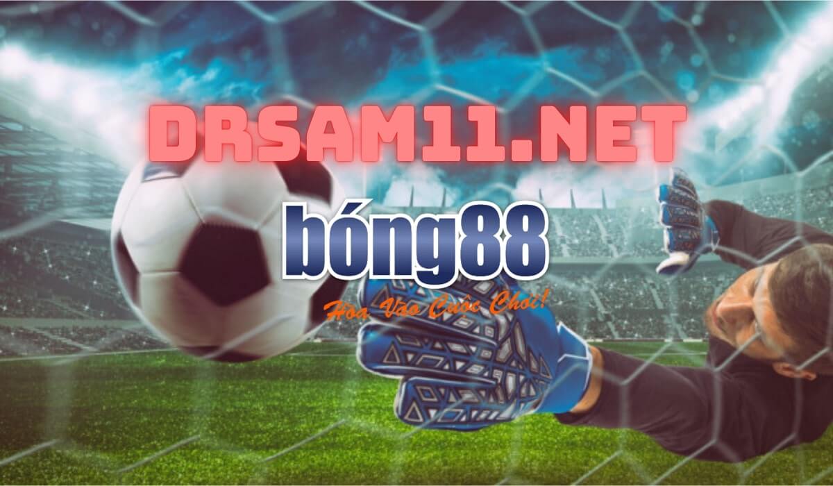 Drsam11.net Đăng nhập trang quản trị đại lý Bong88 uy tín