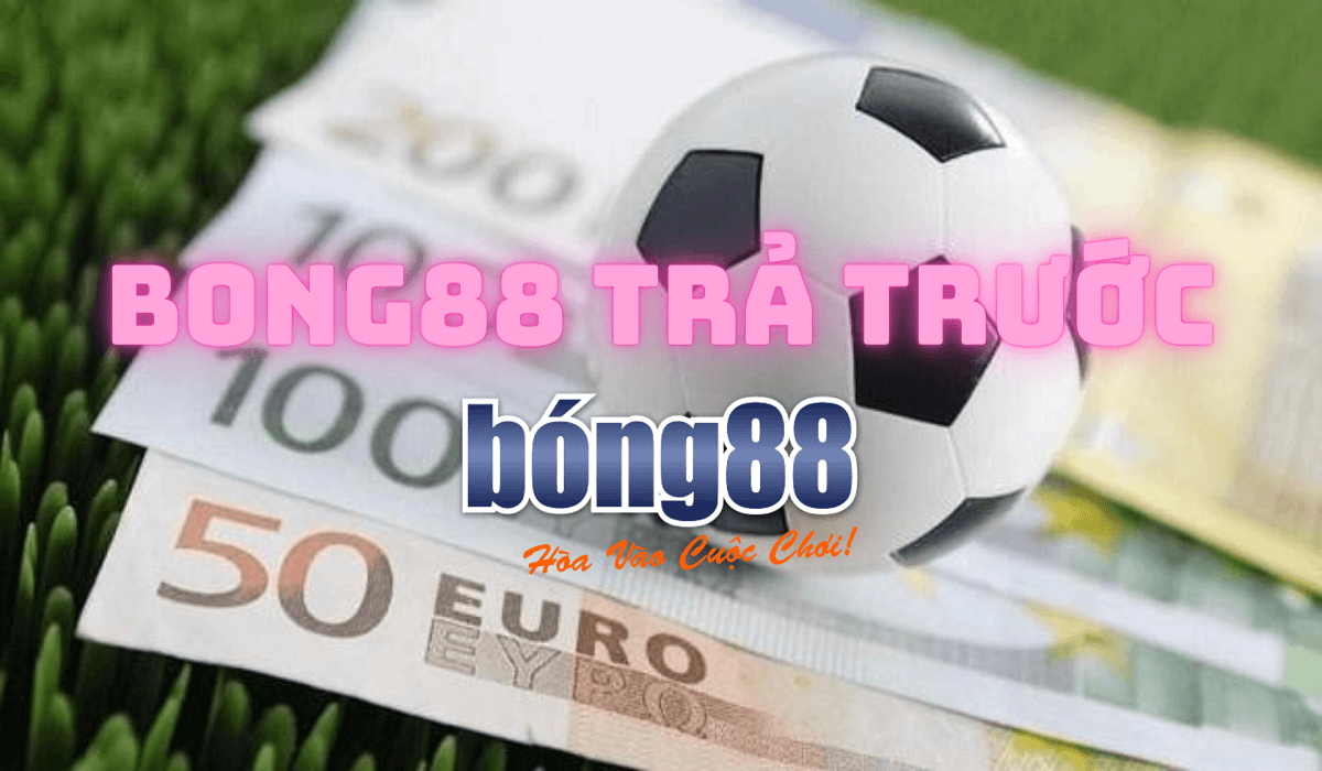 Bong88 trả trước - Hướng dẫn đăng ký trả trước Bong88 com